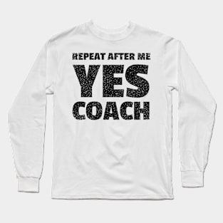 repeat after me yes coach - funny coach Long Sleeve T-Shirt